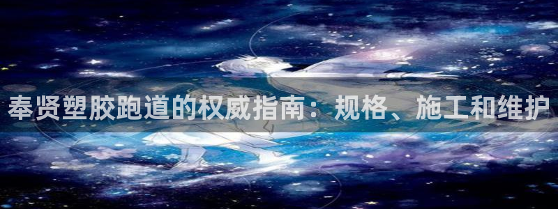 tqb谈球吧：奉贤塑胶跑道的权威指南：规格、施工和维护