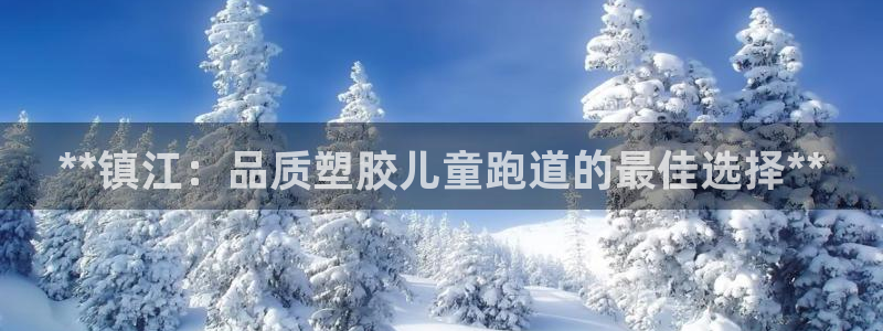 谈球吧在线登录免费观看：**镇江：品质塑胶儿童跑道的最佳选择**