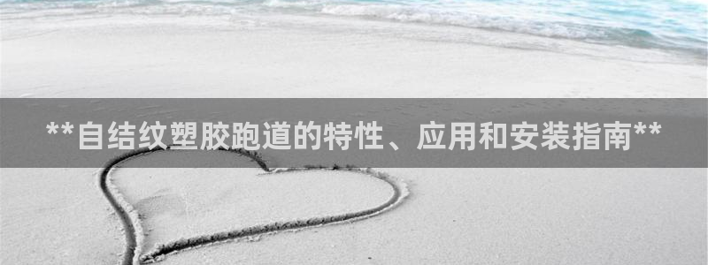 谈球吧属于哪个：**自结纹塑胶跑道的特性、应用和安装指南**
