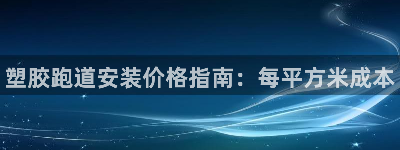 谈球吧体育app下载中心官网手机版：塑胶跑道安装价格指南：每平方米成本