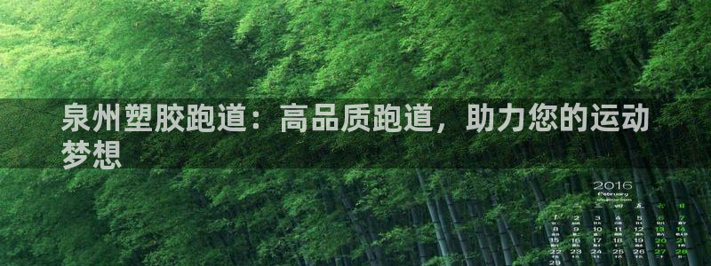 谈球吧是黑台子吗还是白台：泉州塑胶跑道：高品质跑道，助力您的运动
梦想