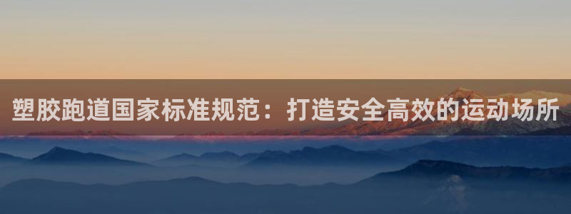 谈球吧出款怎样?：塑胶跑道国家标准规范：打造安全高效的运动场所