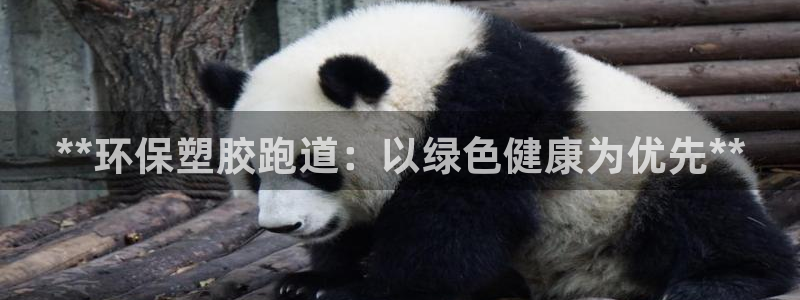 谈球吧平台正规吗可靠吗知乎：**环保塑胶跑道：以绿色健康为优先**