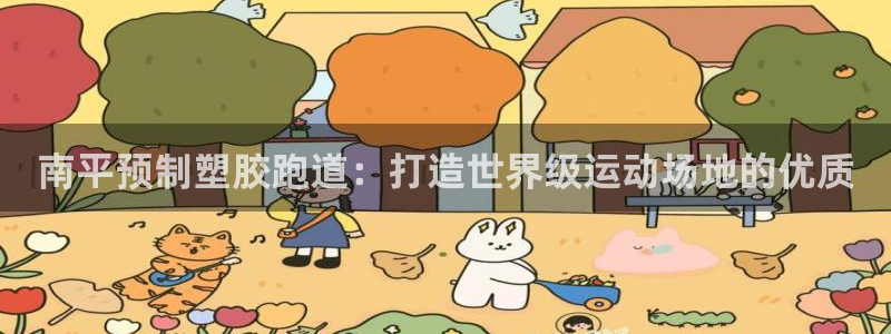 谈球吧电子app：南平预制塑胶跑道：打造世界级运动场地的优质
