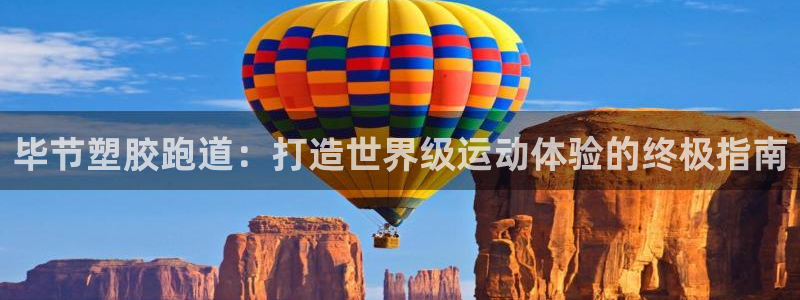 谈球吧的聊天软件：毕节塑胶跑道：打造世界级运动体验的终极指南