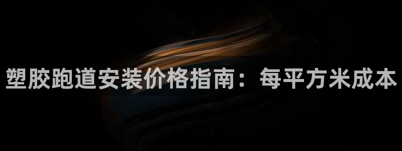 谈球吧最新APP下载：塑胶跑道安装价格指南：每平方米成本