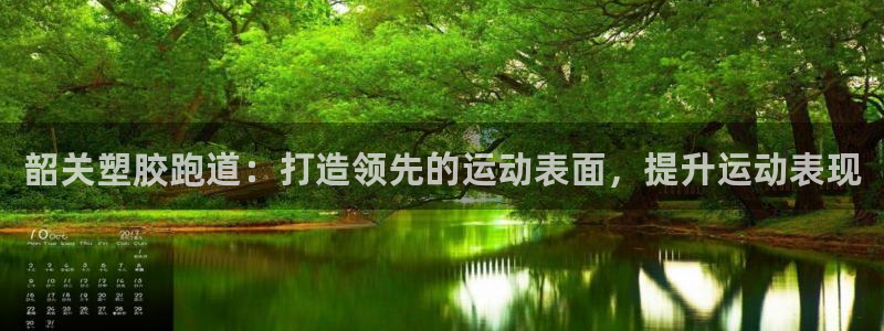 谈球吧体育app官网下载安装：韶关塑胶跑道：打造领先
