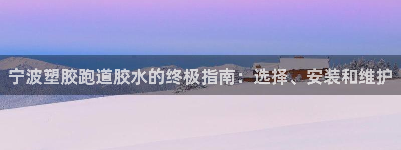 谈球吧体育app官网下载安卓：宁波塑胶跑道胶水的终极