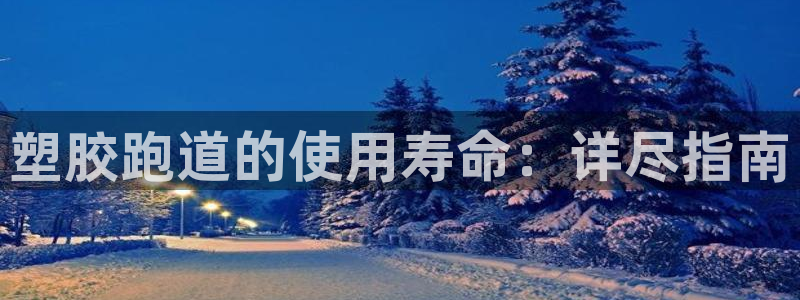 谈球吧咋样黑钱：塑胶跑道的使用寿命：详尽指南