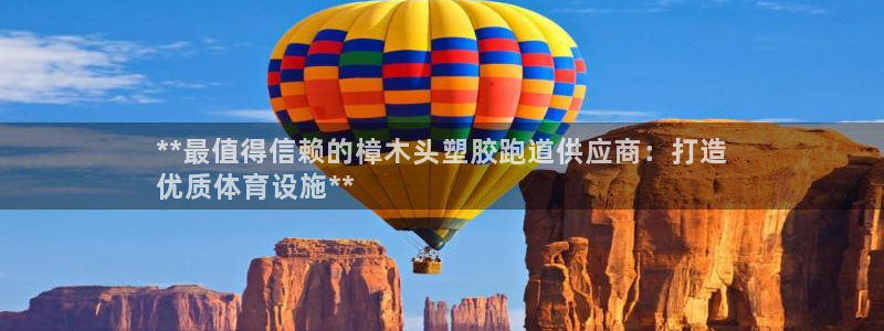谈球吧是黑台子吗还是白台子：**最值得信赖的樟木头塑胶跑道供应商：打造
优质体育设施**