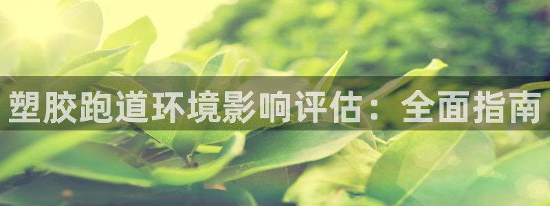 谈球吧娱乐app下载官网苹果版：塑胶跑道环境影响评估