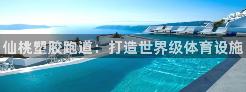 谈球吧体育app下载：仙桃塑胶跑道：打造世界级体育设施