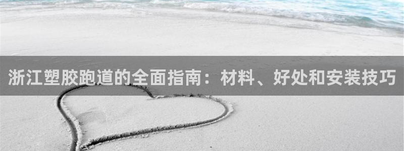 谈球吧体育app下载中心官方：浙江塑胶跑道的全面指南