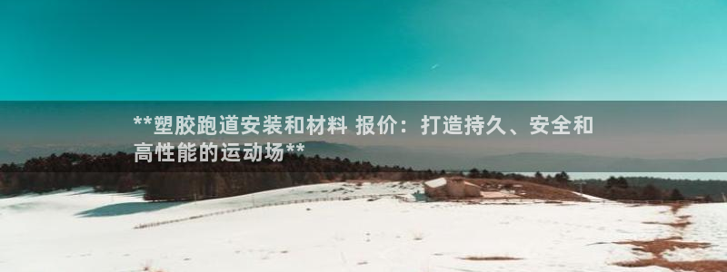 谈球吧体育app下载官网苹果手机：**塑胶跑道安装和