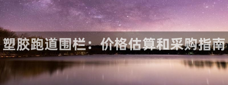 谈球吧tvt：塑胶跑道围栏：价格估算和采购指南