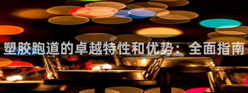 谈球吧体育app下载足球直播：塑胶跑道的卓越特性和优势：全面指南