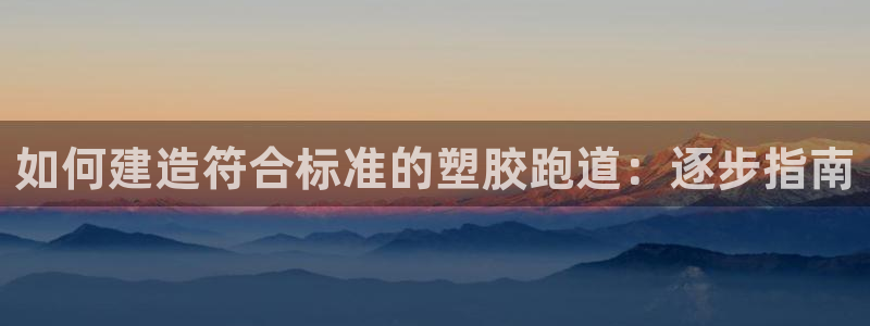 谈球吧在线登陆：如何建造符合标准的塑胶跑道：逐步指南