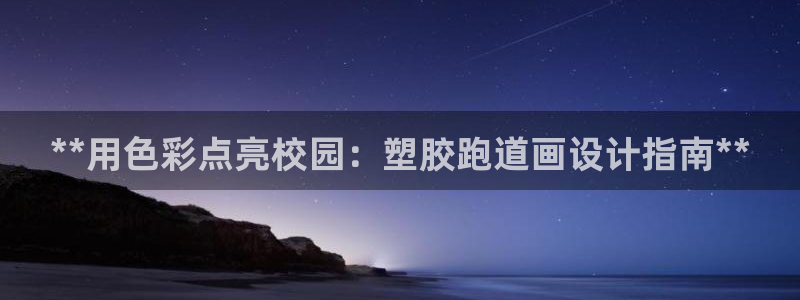 谈球吧网页版在线入口：**用色彩点亮校园：塑胶跑道画