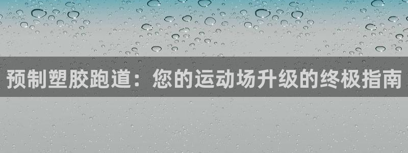 谈球吧首页：预制塑胶跑道：您的运动场升级的终极指南