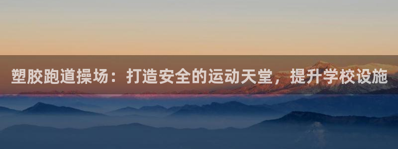 谈球吧咋样：塑胶跑道操场：打造安全的运动天堂，提升学