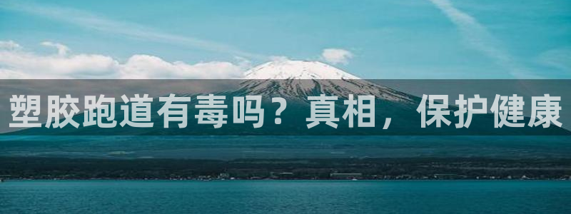 谈球吧娱乐app下载官网苹果版：塑胶跑道有毒吗？真相，保护健康