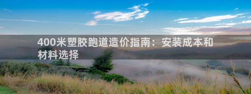 谈球吧官网在线入口手机版：400米塑胶跑道造价指南：